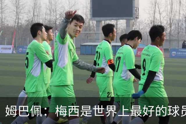 姆巴佩：梅西是世界上最好的球员 和他踢球很容易